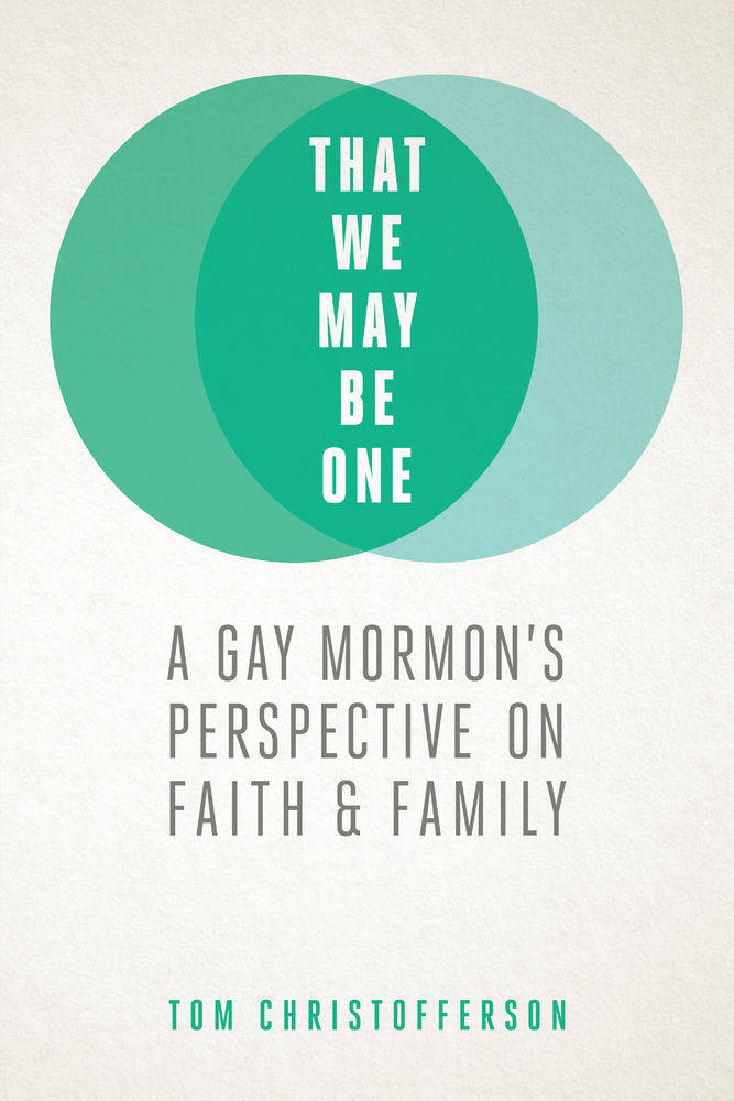 Book Review: That We May Be One: A Gay Mormon’s Perspective On Faith and Family