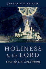 Holiness to the Lord: Latter-day Saint Temple Worship, a Review