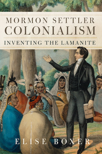 Cover of Elise Boxer's Mormon Settler Colonialism: Inventing the Lamanite