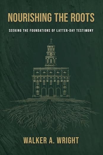 The cover of Nourishing the Roots: Seeking the Foundations of Latter-day Testimony, by Walker A. Wright